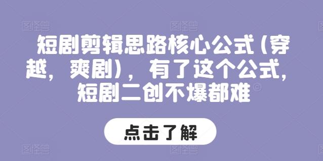 短剧剪辑思路核心公式(穿越，爽剧)，有了这个公式，短剧二创不爆都难-创客资源阁