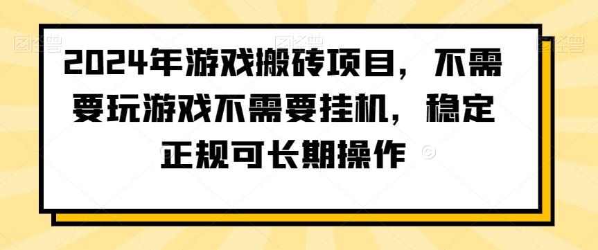 2024年游戏搬砖项目，不需要玩游戏不需要挂机，稳定正规可长期操作【揭秘】-创客资源阁