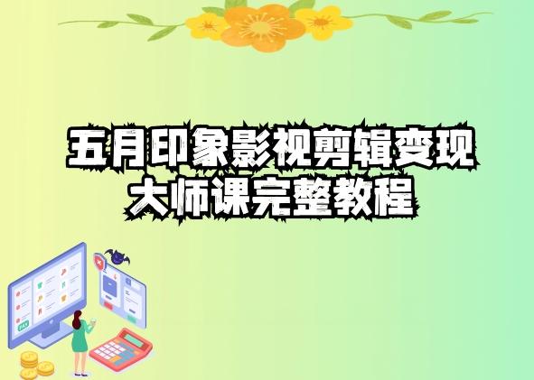 五自印象影视剪辑变现大师课完整教程-创客资源阁