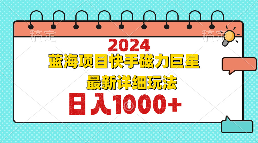 2024最新蓝海项目快手磁力巨星最新最详细玩法-创客资源阁