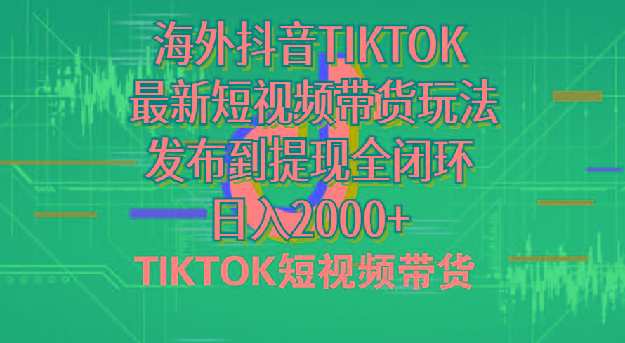 海外短视频带货，最新短视频带货玩法发布到提现全闭环，日入2000+-创客资源阁