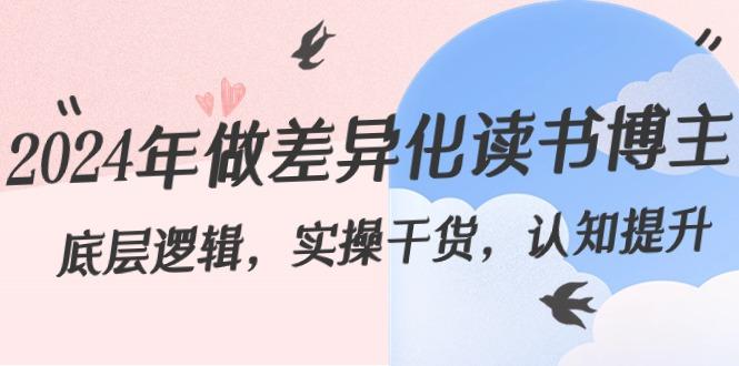 2024年做差异化读书博主：底层逻辑，实操干货，认知提升(29节)-创客资源阁