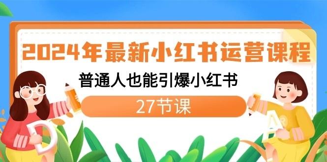 2024年最新小红书运营课程：普通人也能引爆小红书(27节课)-创客资源阁