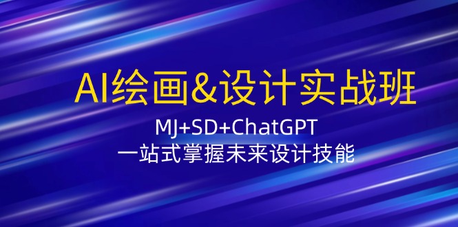 AI绘画&设计实战班：MJ+SD+ChatGPT，一站式掌握未来设计技能-创客资源阁