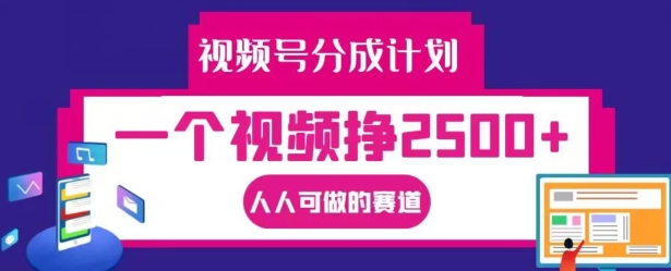 视频号分成计划，一个视频挣2500+，人人可做的赛道【揭秘】-创客资源阁