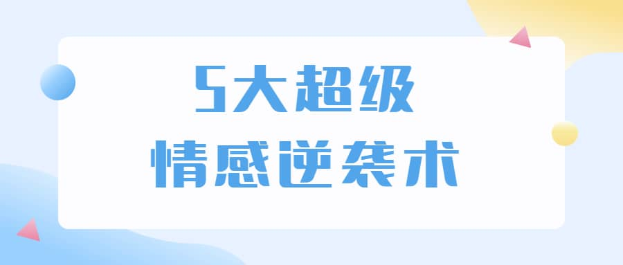 5大超级情感逆袭术 教你轻松搞定男人心-创客资源阁
