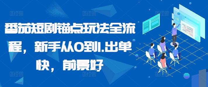 番茄短剧锚点玩法全流程，新手从0到1，出单快，前景好-创客资源阁