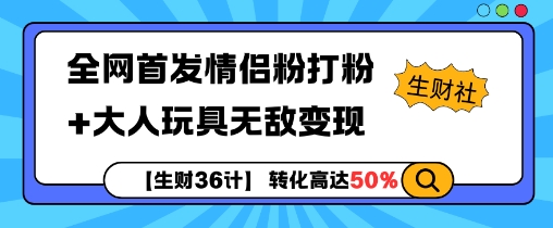 【生财36计】全网首发情侣粉打粉+大人玩具无敌变现-创客资源阁
