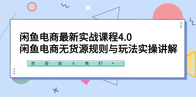 闲鱼电商最新实战课程4.0：闲鱼电商无货源规则与玩法实操讲解！-创客资源阁