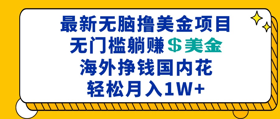 最新海外无脑撸美金项目，无门槛躺赚美金，海外挣钱国内花，月入一万加-创客资源阁