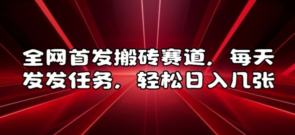 全网首发搬砖赛道，每天发发任务，轻松日入几张【揭秘】-创客资源阁