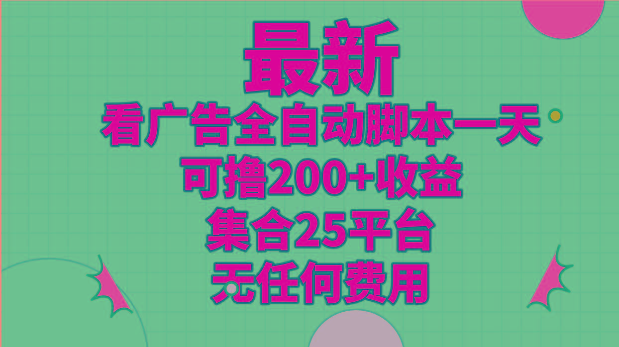 最新看广告全自动脚本一天可撸200+收益 。集合25平台 ，无任何费用-创客资源阁