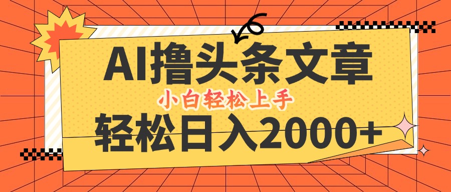 AI撸头条最新玩法，轻松日入2000+，当天起号，第二天见收益，小白轻松…-创客资源阁