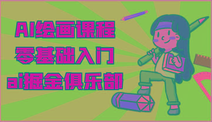 ai掘金系列课程-AI绘画零基础入门，小白也能学会利用AI画图-创客资源阁