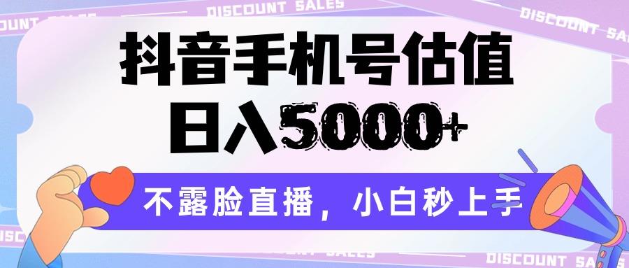 抖音手机号估值，日入5000+，不露脸直播，小白秒上手-创客资源阁