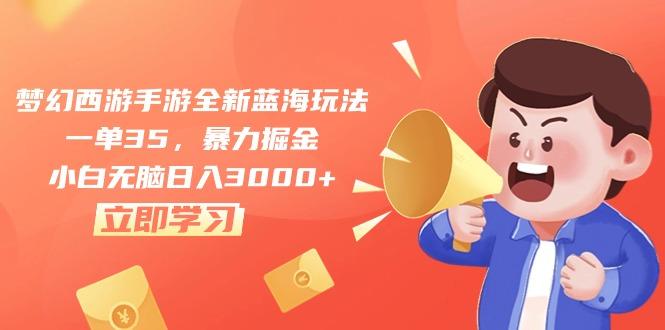 梦幻西游手游全新蓝海玩法，一单35，暴力掘金，小白无脑日入3000+-创客资源阁
