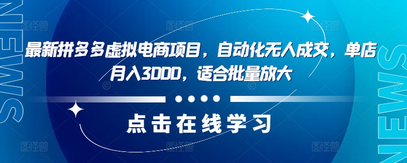 最新拼多多虚拟电商项目，自动化无人成交，单店月入3000，适合批量放大-创客资源阁