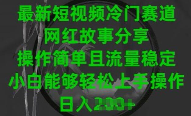 最新短视频冷门赛道，网红故事分享，操作简单且流量稳定，小白能够轻松上手操作【揭秘】-创客资源阁