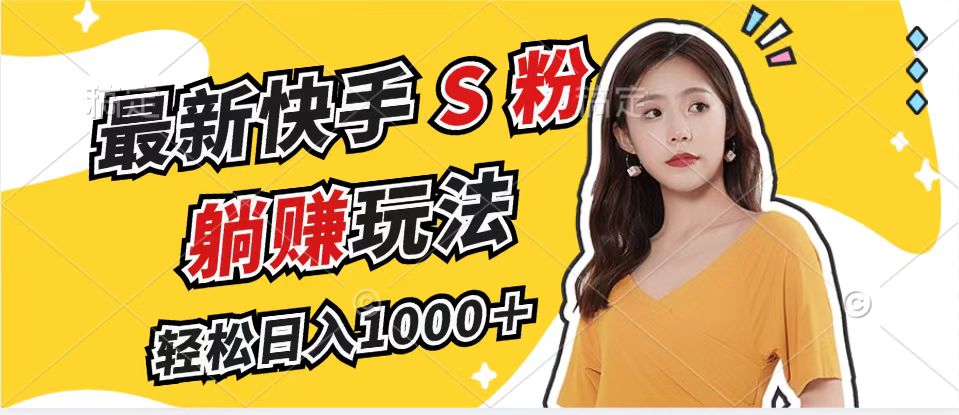 最新快手S粉赛道，简单无脑拉爆流量躺赚玩法，轻松日入1000＋-创客资源阁