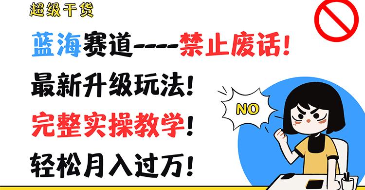 超级干货！蓝海赛道-禁止废话！最新升级玩法！完整实操教学！轻松月入过万！-创客资源阁