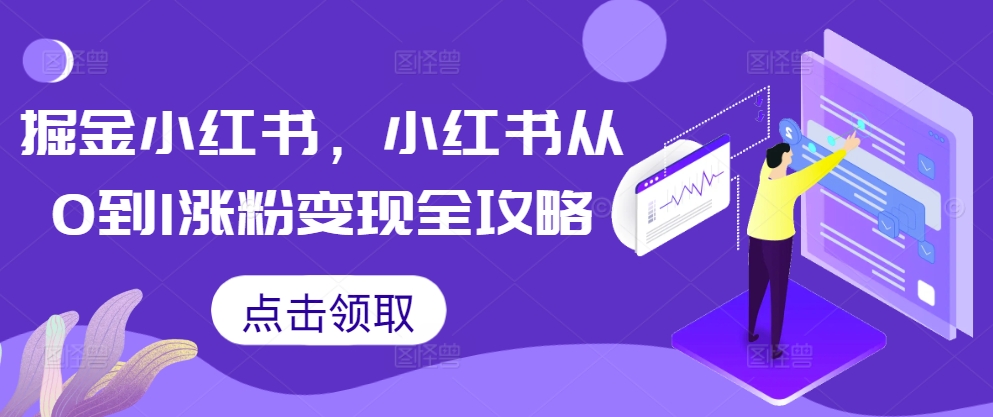 掘金小红书，小红书从0到1涨粉变现全攻略-创客资源阁