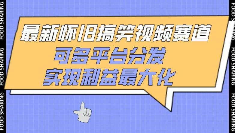 最新怀旧搞笑视频赛道，可多平台分发，实现利益最大化【揭秘】-创客资源阁