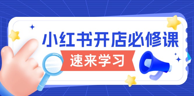小红书开店必修课，详解开店流程与玩法规则，开启电商变现之旅-创客资源阁