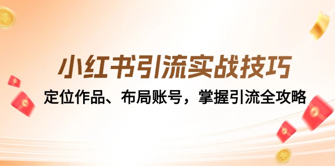 小红书引流实战技巧：定位作品、布局账号，掌握引流全攻略-创客资源阁