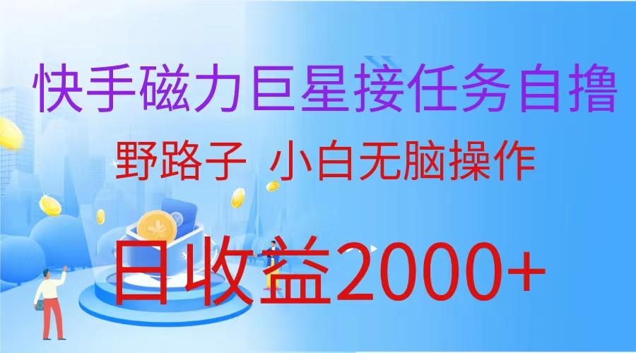 (9985期)(蓝海项目)快手磁力巨星接任务自撸，野路子，小白无脑操作日入2000+-创客资源阁
