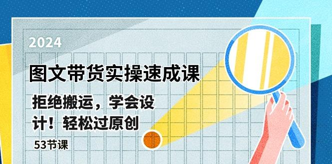 最新图文带货实操速成课，拒绝搬运，学会设计！轻松过原创  (53节课-创客资源阁