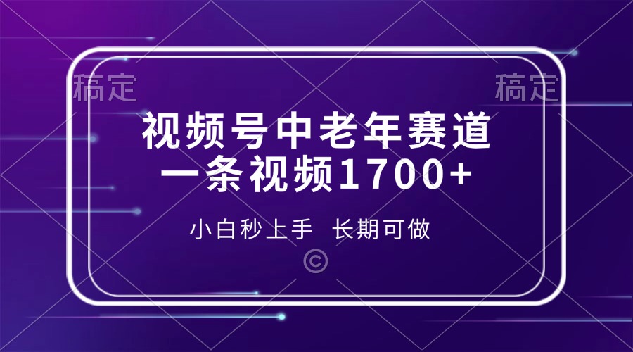 视频号中老年赛道，一条视频1700+，小白秒上手，长期可做-创客资源阁