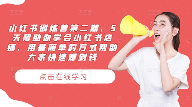 小红书训练营第二期，5天帮助你学会小红书店铺，用最简单的方式帮助大家快速赚到钱-创客资源阁