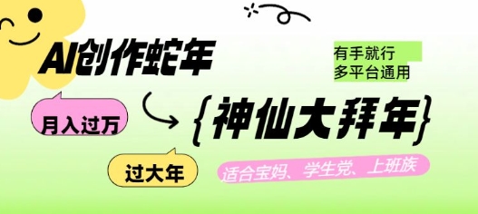 AI创作蛇年各路神仙大拜年，月入过万，有手就行，多平台通用！-创客资源阁