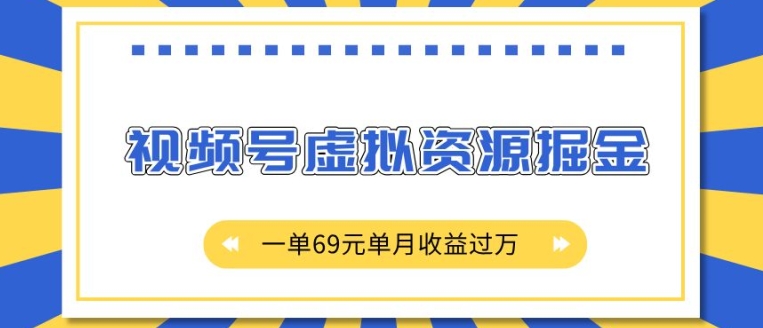 外面收费2980的项目，视频号虚拟资源掘金，一单69元单月收益过W【揭秘】-创客资源阁