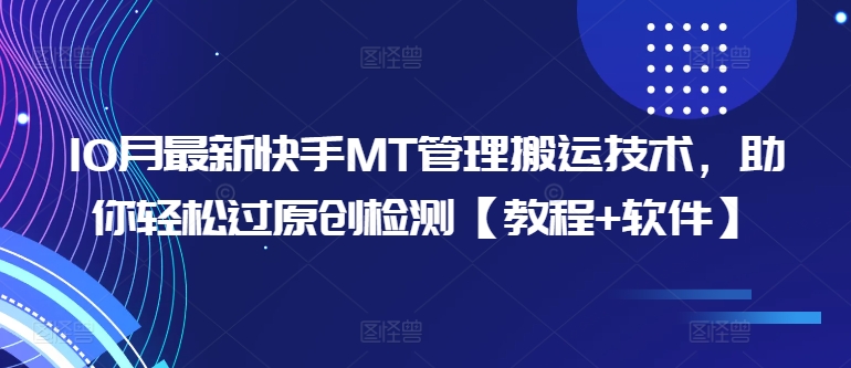 10月最新快手MT管理搬运技术，助你轻松过原创检测【教程+软件】-创客资源阁