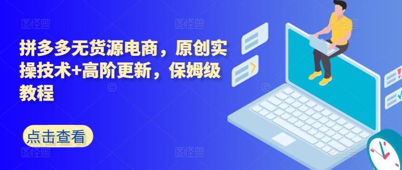拼多多无货源电商，原创实操技术+高阶更新，保姆级教程-创客资源阁