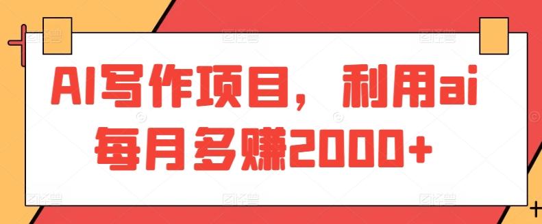 AI写作项目，利用ai每月多赚2000+-创客资源阁