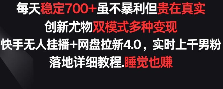 每天稳定700+，收益不高但贵在真实，创新尤物双模式多渠种变现，快手无人挂播+网盘拉新4.0【揭秘】-创客资源阁