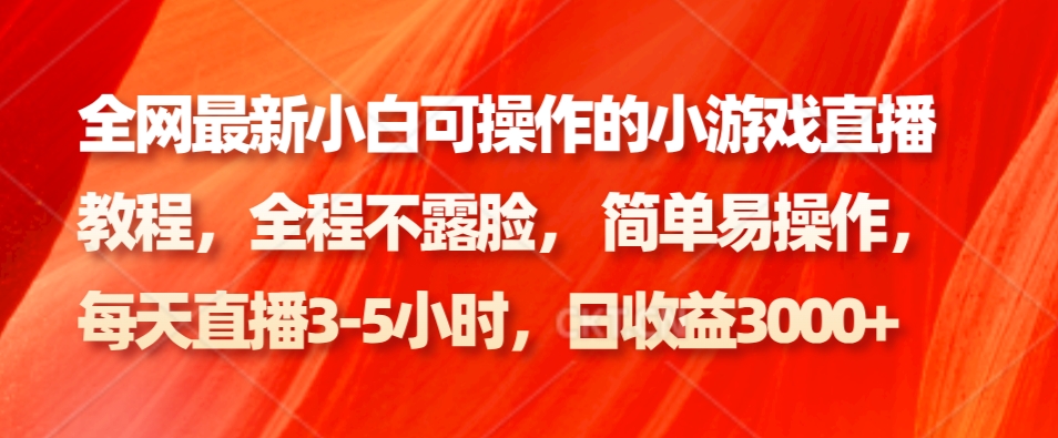 全网最新小白可操作的小游戏直播教程，全程不露脸， 简单易操作，日收益3000+-创客资源阁