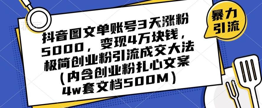 抖音图文单账号3天涨粉5000，变现4万块钱，极简创业粉引流成交大法-创客资源阁
