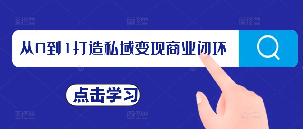 从0到1打造私域变现商业闭环，私域变现操盘手，私域IP打造-创客资源阁