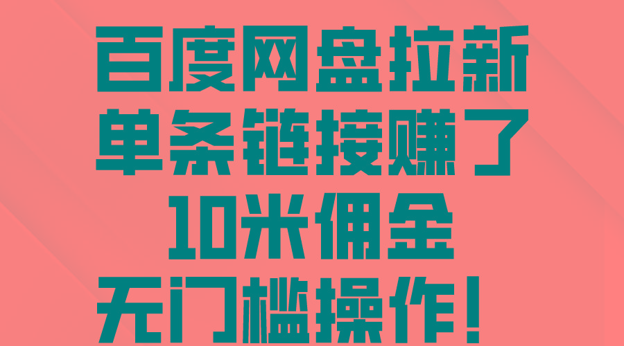 百度网盘拉新，单条链接赚了10米佣金，无门槛操作！-创客资源阁