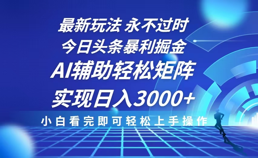 今日头条最新暴利掘金玩法，思路简单，AI辅助，复制粘贴轻松矩阵日入3000+-创客资源阁