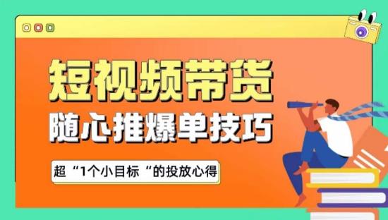随心推爆单秘诀，短视频带货-超1个小目标的投放心得-创客资源阁