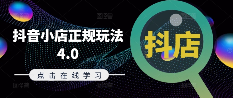 抖音小店正规玩法4.0(更新8月)，帮助你更好地理解和应对电商抖店的运营-创客资源阁