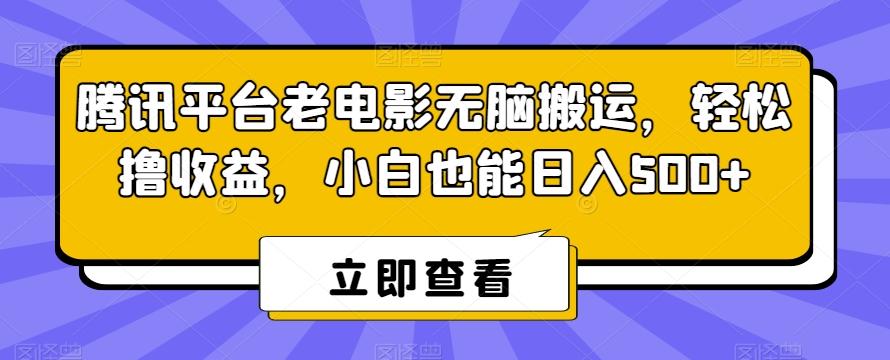 腾讯平台老电影无脑搬运，轻松撸收益，小白也能日入500+【揭秘】-创客资源阁