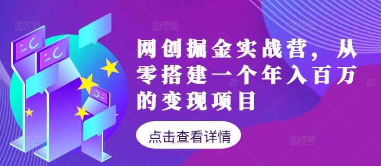网创掘金实战营，从零搭建一个年入百万的变现项目(持续更新)-创客资源阁