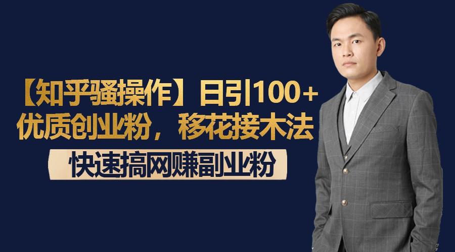 【知乎骚操作】日引100+优质创业粉，移花接木法，快速搞网赚副业粉-创客资源阁