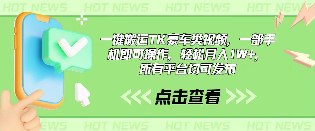 一键搬运TK豪车类视频，一部手机即可操作，轻松月入1W+，所有平台均可发布-创客资源阁