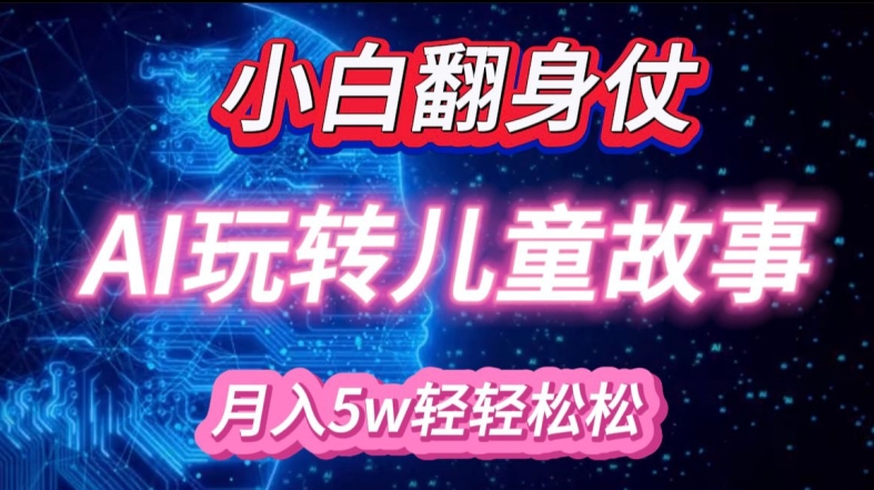 小白大翻身!靠AI玩转绘本故事，月入过W，轻松得很!-创客资源阁